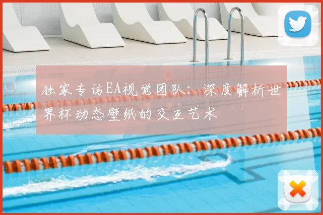 独家专访EA视觉团队：深度解析世界杯动态壁纸的交互艺术