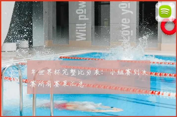 年世界杯完整比分表:小组赛到决赛所有赛果汇总