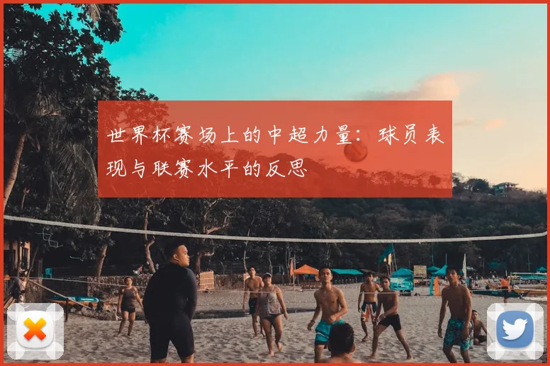世界杯赛场上的中超力量:球员表现与联赛水平的反思