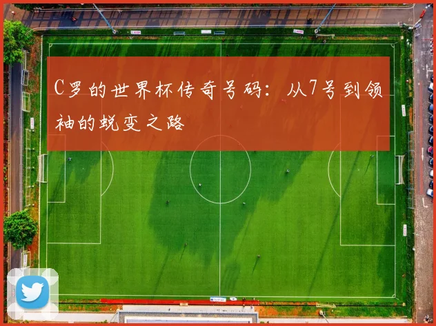 C罗的世界杯传奇号码:从7号到领袖的蜕变之路